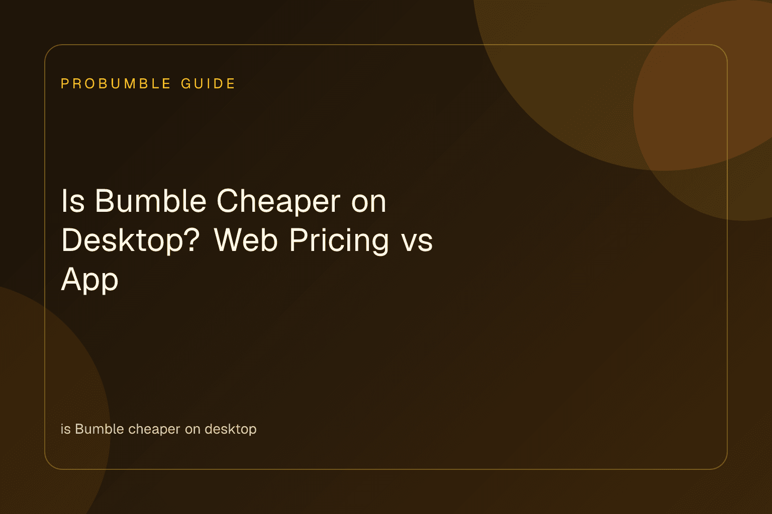 Infographic showing why is Bumble cheaper on desktop compared to mobile app stores